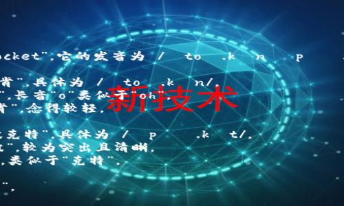 TokenPocket的英文是“Token Pocket”，它的发音为 /ˈtoʊ.kən ˈpɑː.kɪt/。可以分成两个部分来发音：

1. **Token** - 发音类似于“托肯”，具体为 /ˈtoʊ.kən/。
   - 第一个音节“to”发音为“托”，长音“o”类似于“oh”。
   - 第二个音节“ken”发音为“肯”，念得较轻。

2. **Pocket** - 发音类似于“波克特”，具体为 /ˈpɑː.kɪt/。
   - 第一个音节“poc”发音为“波”，较为突出且清晰。
   - 第二个音节“ket”音节较轻，类似于“克特”。

组合起来，即可读作“托肯 波克特”。