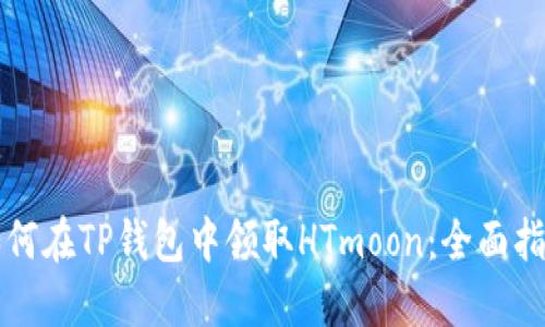 如何在TP钱包中领取HTmoon：全面指南
