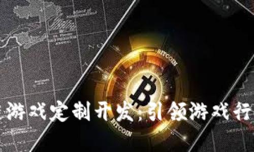 郑州区块链游戏定制开发：引领游戏行业的新潮流