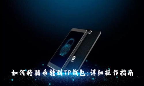 如何将猪币转到TP钱包：详细操作指南