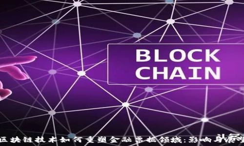   
区块链技术如何重塑金融票据领域：影响与展望