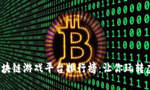 2023年最新区块链游戏平台排行榜：让你玩转虚拟经济的游戏