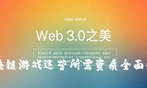 区块链游戏运营所需资质全面解读