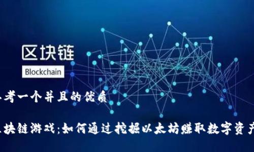 思考一个并且的优质

区块链游戏：如何通过挖掘以太坊赚取数字资产？