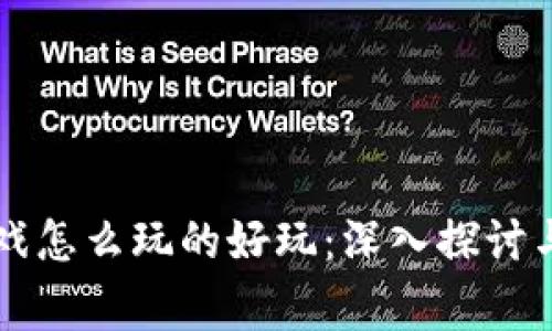 区块链游戏怎么玩的好玩：深入探讨与玩家分享