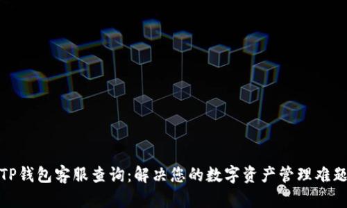 TP钱包客服查询：解决您的数字资产管理难题