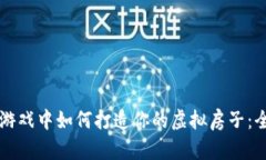 区块链游戏中如何打造你的虚拟房子：全面指南