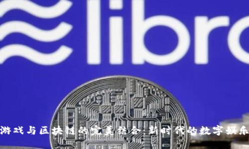 探索游戏与区块链的完美结合：新时代的数字娱乐体验