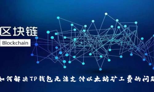 如何解决TP钱包无法支付以太坊矿工费的问题