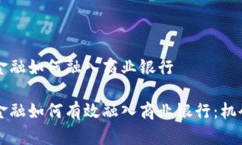 区块链金融如何融入商业银行

区块链金融如何有效融入商业银行：机会与挑战