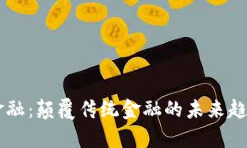 区块链金融：颠覆传统金融的未来趋势与应用