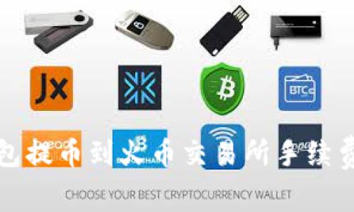 TP钱包提币到火币交易所手续费详解