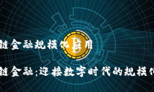 区块链金融规模化应用

区块链金融：迎接数字时代的规模化应用