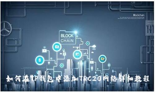 如何在TP钱包中添加TRC20网络详细教程