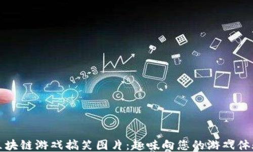 
区块链游戏搞笑图片：趣味向您的游戏体验