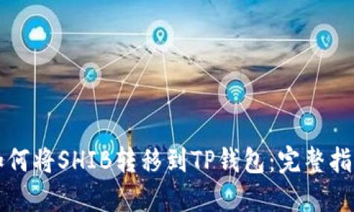 如何将SHIB转移到TP钱包：完整指南