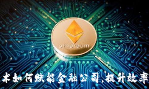  
区块链技术如何赋能金融公司，提升效率与安全性