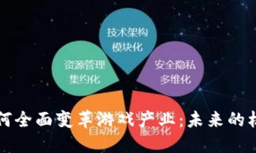 区块链如何全面变革游戏产业：未来的机遇与挑战