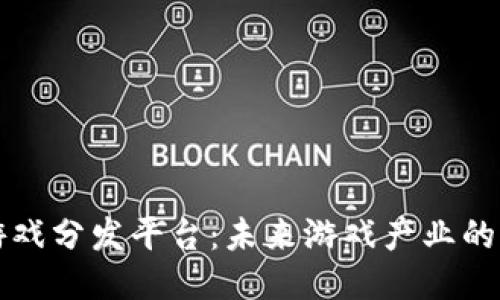 区块链游戏分发平台：未来游戏产业的创新趋势