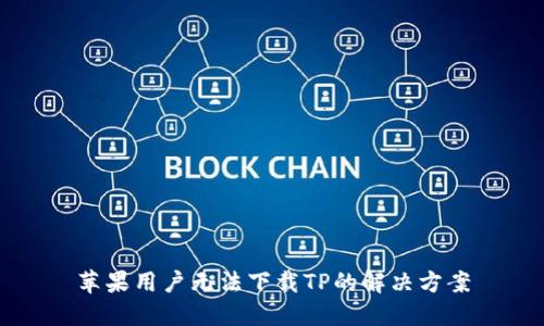 苹果用户无法下载TP的解决方案